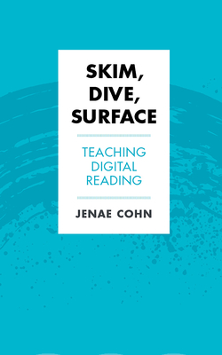 Skim, Dive, Surface: Teaching Digital Reading (Teaching and Learning in Higher Education) By Jenae Cohn Cover Image