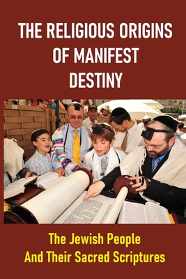 The Religious Origins Of Manifest Destiny: The Jewish People And Their Sacred Scriptures: Fiction And Fantasy In The Movies By Larraine Detlefsen Cover Image