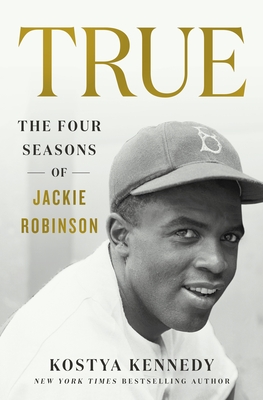 True: The Four Seasons of Jackie Robinson By Kostya Kennedy Cover Image
