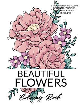 Beautiful Flowers Coloring Book: A Flower Adult Coloring Book
