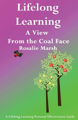 Lifelong Learning: A View from the Coal Face (Lifelong Learning: Personal Effectiveness Guides #1) By Rosalie Marsh Cover Image