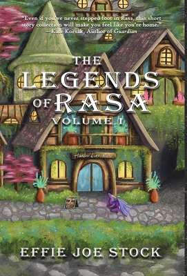 The Legends of Rasa Vol. I: A Cozy, Slice-of-Life Fantasy Story Collection (The Legends of Rasa Volumes #1)