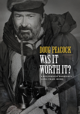 Was it Worth It?  A Wilderness Warrior’s Long Trail Home by Doug Peacock