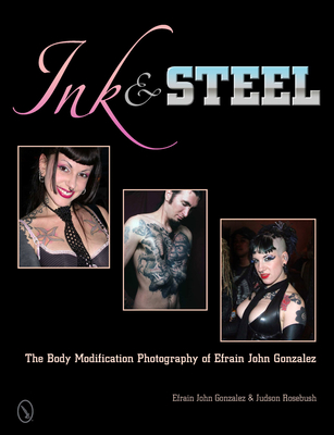 Ink & Steel: The Body Modification Photography of Efrain John Gonzalez By Efrain John Gonzalez Cover Image