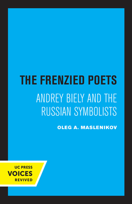 The Frenzied Poets: Andrey Biely and the Russian Symbolists By Oleg A. Maslenikov Cover Image