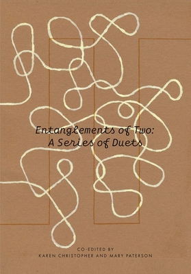Entanglements of Two: A Series of Duets By Karen Christopher (Editor), Mary Paterson (Editor), Season Butler (Foreword by) Cover Image