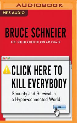 Click Here to Kill Everybody: Security and Survival in a Hyper-Connected World By Bruce Schneier, Roger Wayne (Read by) Cover Image