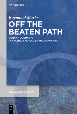 Off the Beaten Path: Ovidian Journeys in Valerius Flaccus' >Argonautica (Trends in Classics - Supplementary Volumes #161)