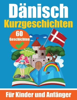 60 Kurzgeschichten auf Dänisch Ein zweisprachiges Buch auf Deutsch und Dänisch: Ein Buch zum Erlernen der Dänischen Sprache für Kinder und Anfänger Dä Cover Image