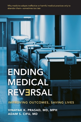 Ending Medical Reversal: Improving Outcomes, Saving Lives By Vinayak K. Prasad, Adam S. Cifu Cover Image
