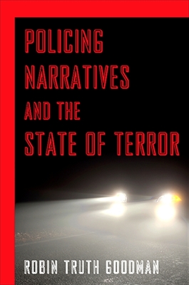 Policing Narratives and the State of Terror By Robin Truth Goodman Cover Image