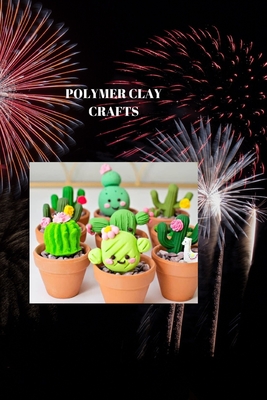 Polymer Clay Crafts: POLYMER DIRT ARTWORKS: An Exhaustive Manual for One of a kind and Delightful Manifestations Cover Image