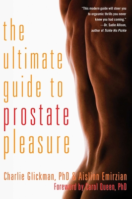 Ultimate Guide to Prostate Pleasure: Erotic Exploration for Men and Their Partners By Charlie Glickman, Aislinn Emirzian Cover Image