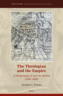 The Theologian and the Empire: A Biography of José de Acosta (1540-1600) (Jesuit Studies #42)