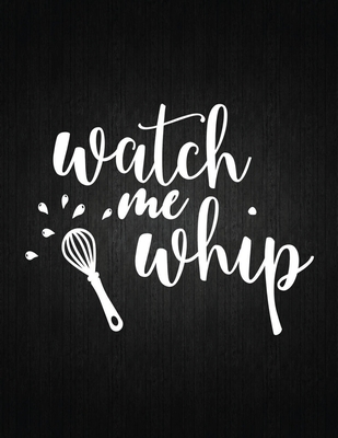 Watch Me Whip: Recipe Notebook to Write In Favorite Recipes - Best Gift for your MOM - Cookbook For Writing Recipes - Recipes and Not Cover Image
