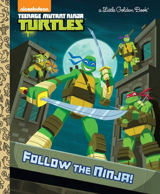 Follow the Ninja! (Teenage Mutant Ninja Turtles) (Little Golden Book) By Golden Books, Steve Lambe (Illustrator) Cover Image