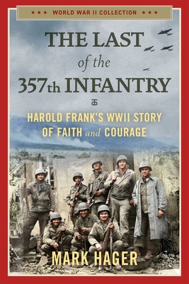 The Last of the 357th Infantry: Harold Frank's WWII Story of Faith and Courage (World War II Collection)