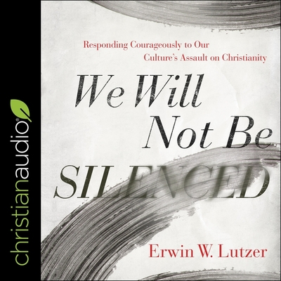 We Will Not Be Silenced Responding Courageously To Our Culture S Assault On Christianity Brookline Booksmith