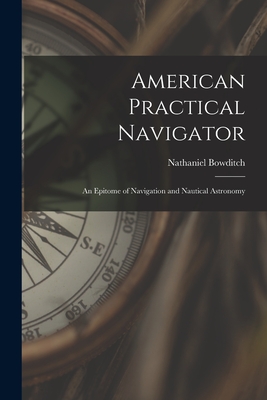 American Practical Navigator: An Epitome of Navigation and Nautical Astronomy Cover Image