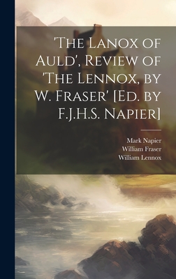 'The Lanox of Auld', Review of 'The Lennox, by W. Fraser' [Ed. by F.J.H.S. Napier] By Mark Napier, William Fraser, William Lennox Cover Image