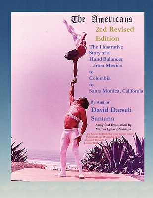 The Americans The Illustrative Story of a Hand Balancer ...from Mexico to Colombia to Santa Monica, California 2nd Revised Edition By Author David Dar By David Darseli Santana, Marcos Ignacio Santana (Consultant) Cover Image