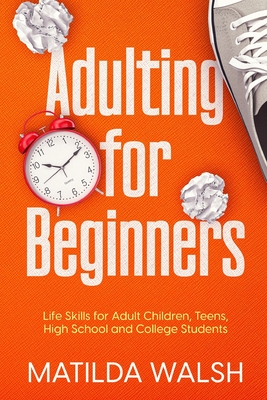 Adulting for Beginners - Life Skills for Adult Children, Teens, High School and College Students The Grown-up's Survival Gift Cover Image