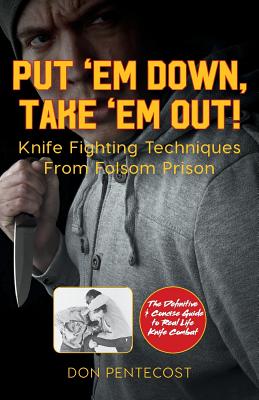 Put 'Em Down. Take 'Em Out!: Knife Fighting Techniques From Folsom Prison By Don Pentecost Cover Image