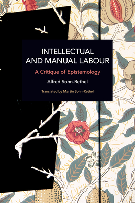 Intellectual and Manual Labour: A Critique of Epistemology (Historical Materialism) By Alfred Sohn-Rethel, Martin Sohn-Rethel (Translator) Cover Image
