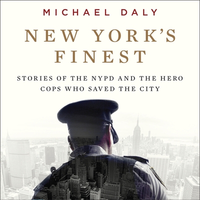 New York's Finest: Stories of the NYPD and the Hero Cops Who Saved the City By Michael Daly, Michael Daly (Read by), P. J. Ochlan (Read by) Cover Image
