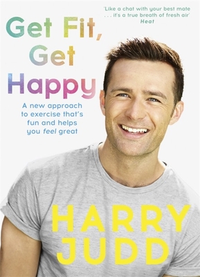 Get Fit, Get Happy: A new approach to exercise that's fun and helps you feel great By Harry Judd Cover Image