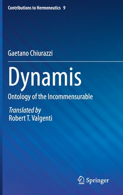 Dynamis: Ontology of the Incommensurable (Contributions to Hermeneutics #9) By Gaetano Chiurazzi, Robert T. Valgenti (Translator) Cover Image