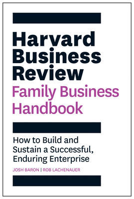 Harvard Business Review Family Business Handbook: How to Build and Sustain a Successful, Enduring Enterprise (HBR Handbooks) By Josh Baron, Rob Lachenauer Cover Image