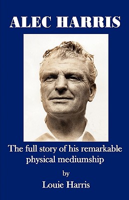 Alec Harris- The Full Story of His Remarkble Physical Mediumship Cover Image