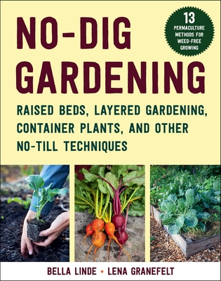 No-Dig Gardening: Raised Beds, Layered Gardens, and Other No-Till Techniques By Bella Linde, Lena Granefelt (By (photographer)) Cover Image