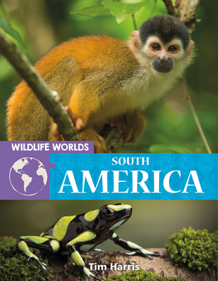 Wildlife Worlds South America By Tim Harris Cover Image