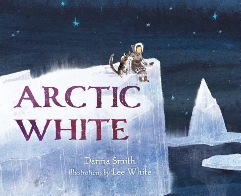 Arctic White By Danna Smith, Lee White (Illustrator) Cover Image