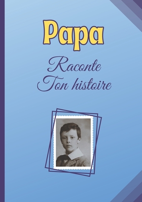 Papa Raconte Ton Histoire: Livre à compléter - idée cadeau permettant à votre Père d'écrire son histoire, ses souvenir depuis son plus jeune âge