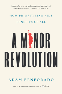 A Minor Revolution: How Prioritizing Kids Benefits Us All By Adam Benforado Cover Image