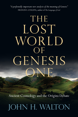 The Lost World of Genesis One: Ancient Cosmology and the Origins Debate By John H. Walton Cover Image