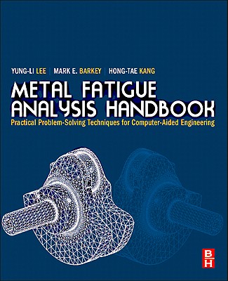Metal Fatigue Analysis Handbook: Practical Problem-Solving Techniques for Computer-Aided Engineering Cover Image