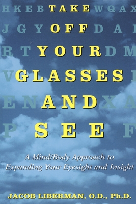 Take Off Your Glasses and See: A Mind/Body Approach to Expanding Your Eyesight and Insight Cover Image