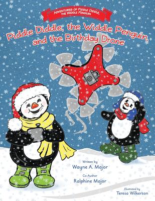 The Adventures of Piddle Diddle, The Widdle Penguin: Piddle Diddle, the Widdle Penguin, and the Birthday Drone By Wayne a. Major, Ralphine Major, Teresa Wilkerson (Illustrator) Cover Image