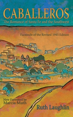 Caballeros: The Romance of Santa Fe and the Southwest, Facsimile of the Revised 1945 Edition By Ruth Laughlin Cover Image