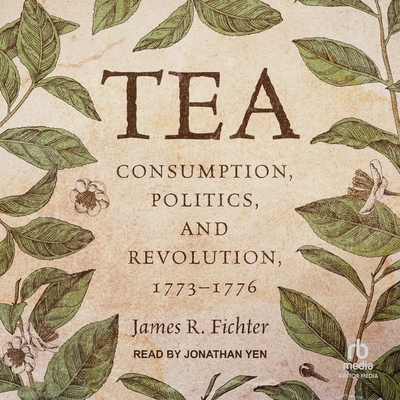 Tea: Consumption, Politics, and Revolution, 1773-1776 Cover Image