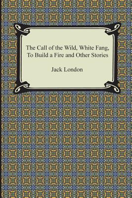 The Call of the Wild, White Fang, to Build a Fire and Other Stories Cover Image