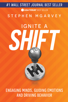 Ignite a Shift: Engaging Minds, Guiding Emotions and Driving Behavior By Stephen McGarvey Cover Image