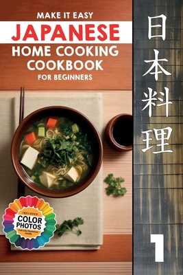 Make It Easy Japanese Home Cooking Cookbook for Beginners: Simple Recipes for Everyone (Japanese Home Cooking Cookbook Series for Beginners: Simple Recipes Made Easy)