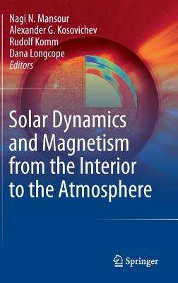 Solar Dynamics and Magnetism from the Interior to the Atmosphere By Nagi N. Mansour (Editor), Alexander G. Kosovichev (Editor), Rudolf Komm (Editor) Cover Image