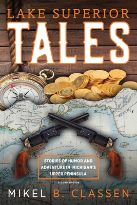 Lake Superior Tales: Stories of Humor and Adventure in Michigan's Upper Peninsula, 2nd Edition By Mikel B. Classen Cover Image