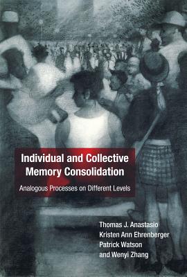 Individual and Collective Memory Consolidation: Analogous Processes on Different Levels By Thomas J. Anastasio, Kristen Ann Ehrenberger, Patrick Watson Cover Image